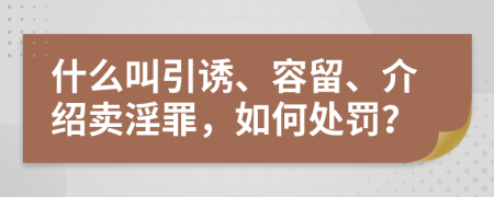 什么叫引诱、容留、介绍卖淫罪，如何处罚？