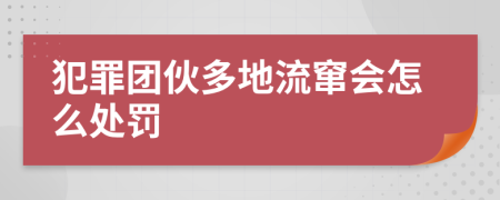 犯罪团伙多地流窜会怎么处罚