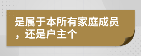 是属于本所有家庭成员，还是户主个