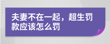 夫妻不在一起，超生罚款应该怎么罚