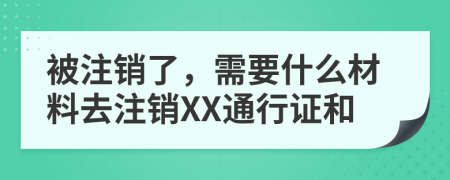 被注销了，需要什么材料去注销XX通行证和