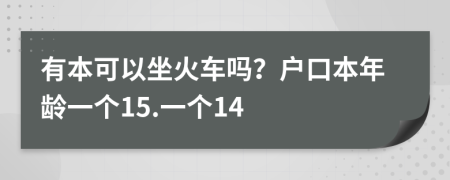 有本可以坐火车吗？户口本年龄一个15.一个14