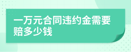一万元合同违约金需要赔多少钱