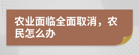 农业面临全面取消，农民怎么办