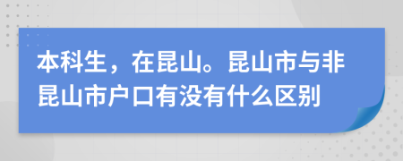 本科生，在昆山。昆山市与非昆山市户口有没有什么区别