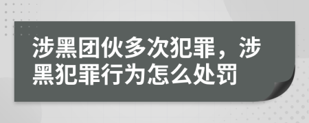 涉黑团伙多次犯罪，涉黑犯罪行为怎么处罚