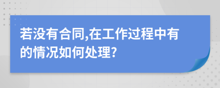 若没有合同,在工作过程中有的情况如何处理?