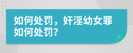 如何处罚，奸淫幼女罪如何处罚？