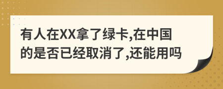 有人在XX拿了绿卡,在中国的是否已经取消了,还能用吗