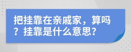 把挂靠在亲戚家，算吗？挂靠是什么意思？