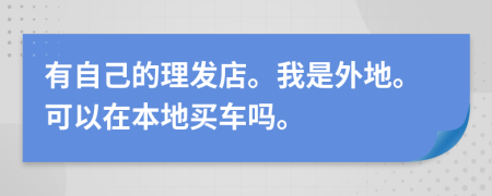 有自己的理发店。我是外地。可以在本地买车吗。
