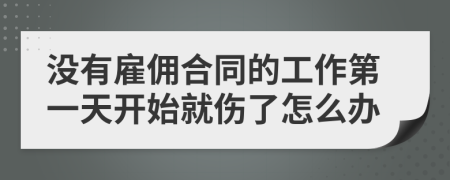 没有雇佣合同的工作第一天开始就伤了怎么办