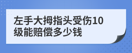 左手大拇指头受伤10级能赔偿多少钱