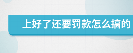 上好了还要罚款怎么搞的