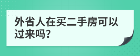 外省人在买二手房可以过来吗？