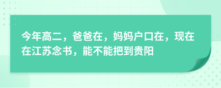 今年高二，爸爸在，妈妈户口在，现在在江苏念书，能不能把到贵阳