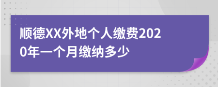 顺德XX外地个人缴费2020年一个月缴纳多少