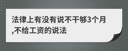 法律上有没有说不干够3个月,不给工资的说法