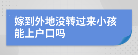 嫁到外地没转过来小孩能上户口吗