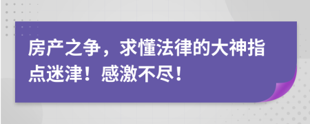 房产之争，求懂法律的大神指点迷津！感激不尽！