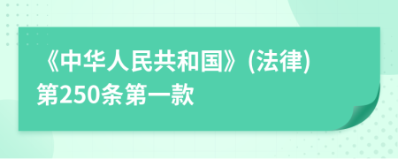 《中华人民共和国》(法律)第250条第一款