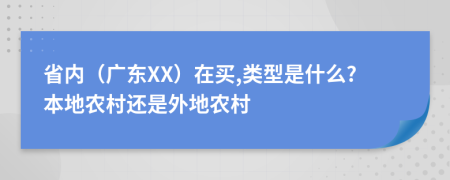 省内（广东XX）在买,类型是什么?本地农村还是外地农村