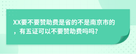 XX要不要赞助费是省的不是南京市的，有五证可以不要赞助费吗吗？