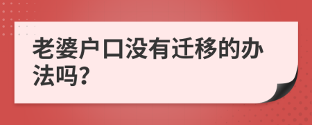 老婆户口没有迁移的办法吗？