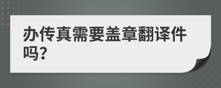 办传真需要盖章翻译件吗？