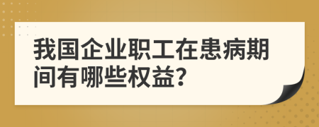 我国企业职工在患病期间有哪些权益？