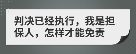 判决已经执行，我是担保人，怎样才能免责