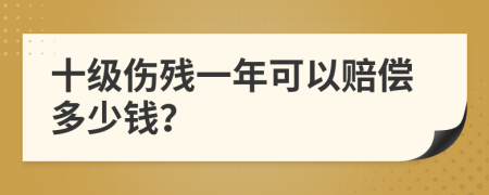 十级伤残一年可以赔偿多少钱？