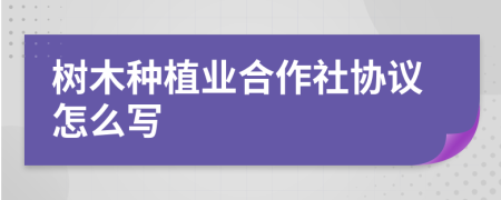 树木种植业合作社协议怎么写