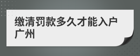 缴清罚款多久才能入户广州