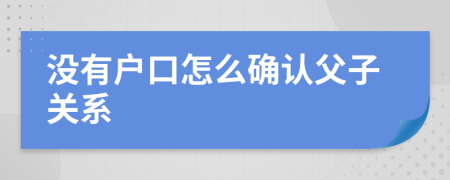 没有户口怎么确认父子关系