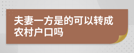 夫妻一方是的可以转成农村户口吗