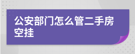 公安部门怎么管二手房空挂