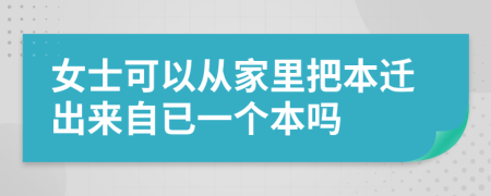 女士可以从家里把本迁出来自已一个本吗