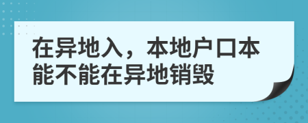 在异地入，本地户口本能不能在异地销毁