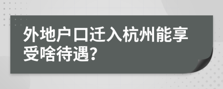 外地户口迁入杭州能享受啥待遇？