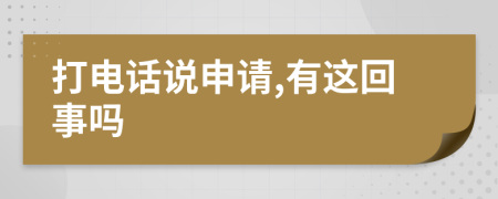 打电话说申请,有这回事吗