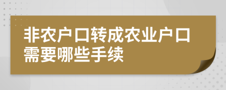 非农户口转成农业户口需要哪些手续