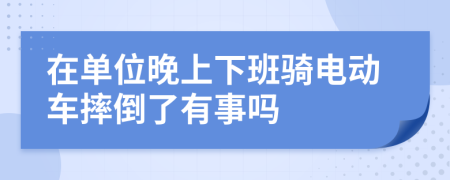 在单位晚上下班骑电动车摔倒了有事吗