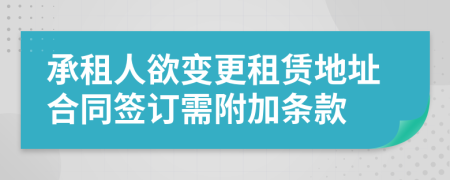 承租人欲变更租赁地址合同签订需附加条款