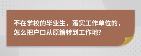 不在学校的毕业生，落实工作单位的，怎么把户口从原籍转到工作地？