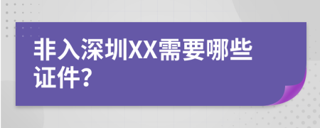 非入深圳XX需要哪些证件？