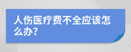 人伤医疗费不全应该怎么办？