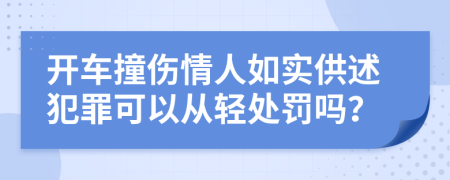 开车撞伤情人如实供述犯罪可以从轻处罚吗？