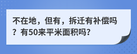 不在地，但有，拆迁有补偿吗？有50来平米面积吗？