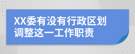 XX委有没有行政区划调整这一工作职责